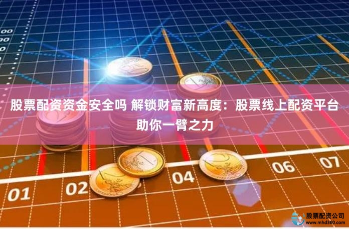 股票配资资金安全吗 解锁财富新高度:股票线上配资平台助你一臂之力