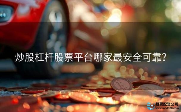 安全可靠杠杆炒股平台推荐_杠杆股票平台_十大杠杆炒股平台排行