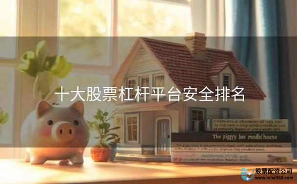 十大炒股杠杆平台_2025年十大杠杆炒股票平台对比_闪配宝杠杆炒股平台